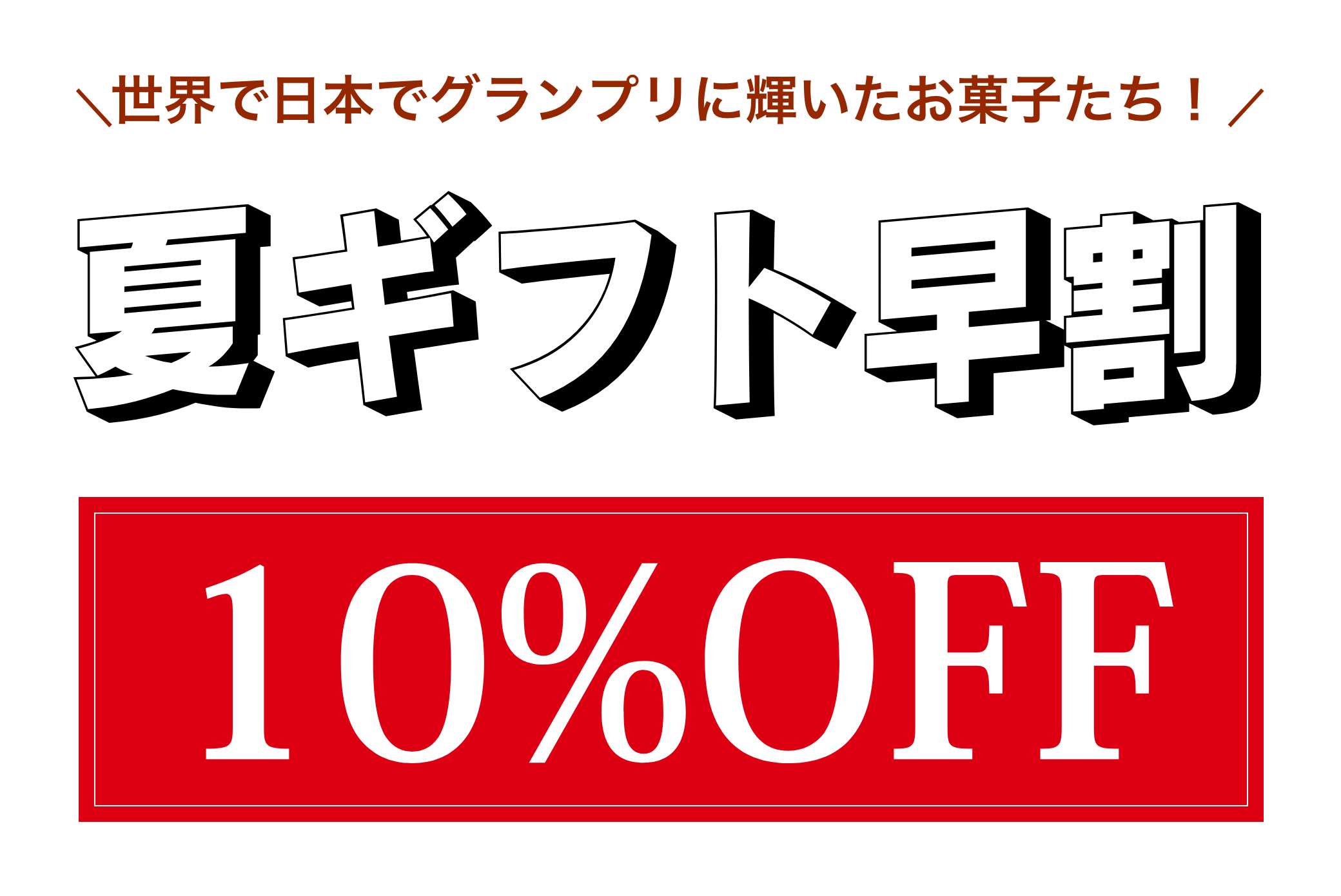 世界で日本でグランプリに輝いたお菓子たち！ 夏ギフト早割10%OFFキャンペーン